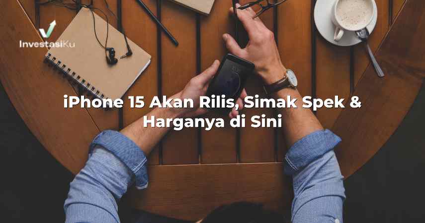 iPhone 15 Akan Rilis, Simak Spek & Harganya di Sini